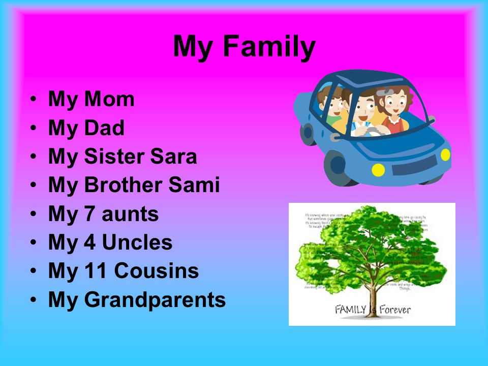 My Family My Mom My Dad My Sister Sara My Brother Sami My 7 aunts My 4 Uncles My 11 Cousins My Grandparents