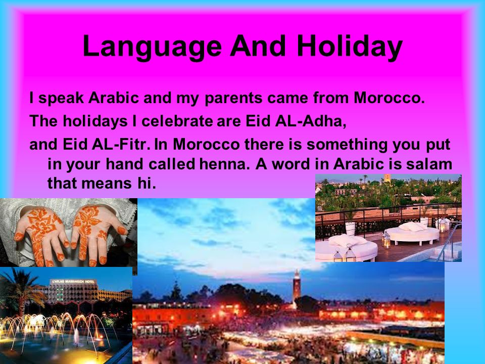 Language And Holiday I speak Arabic and my parents came from Morocco.