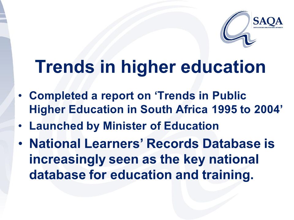 Trends in higher education Completed a report on ‘Trends in Public Higher Education in South Africa 1995 to 2004’ Launched by Minister of Education National Learners’ Records Database is increasingly seen as the key national database for education and training.