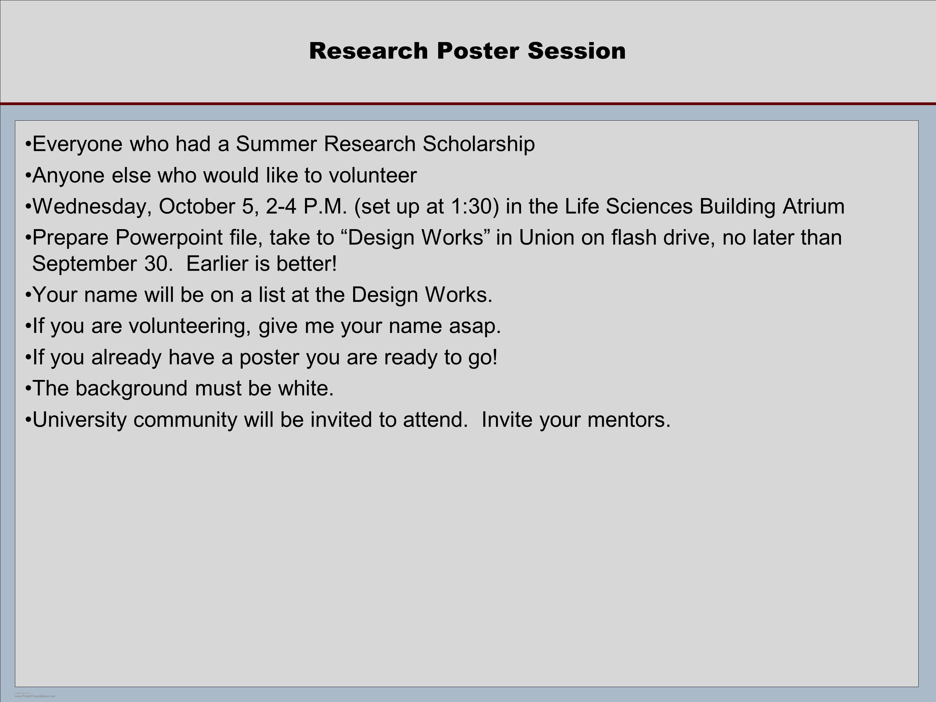 POSTER TEMPLATE BY:   Research Poster Session Everyone who had a Summer Research Scholarship Anyone else who would like to volunteer Wednesday, October 5, 2-4 P.M.
