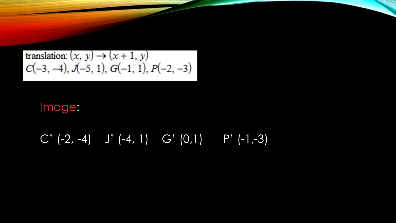 Image: C’ (-2, -4) J’ (-4, 1) G’ (0,1) P’ (-1,-3)