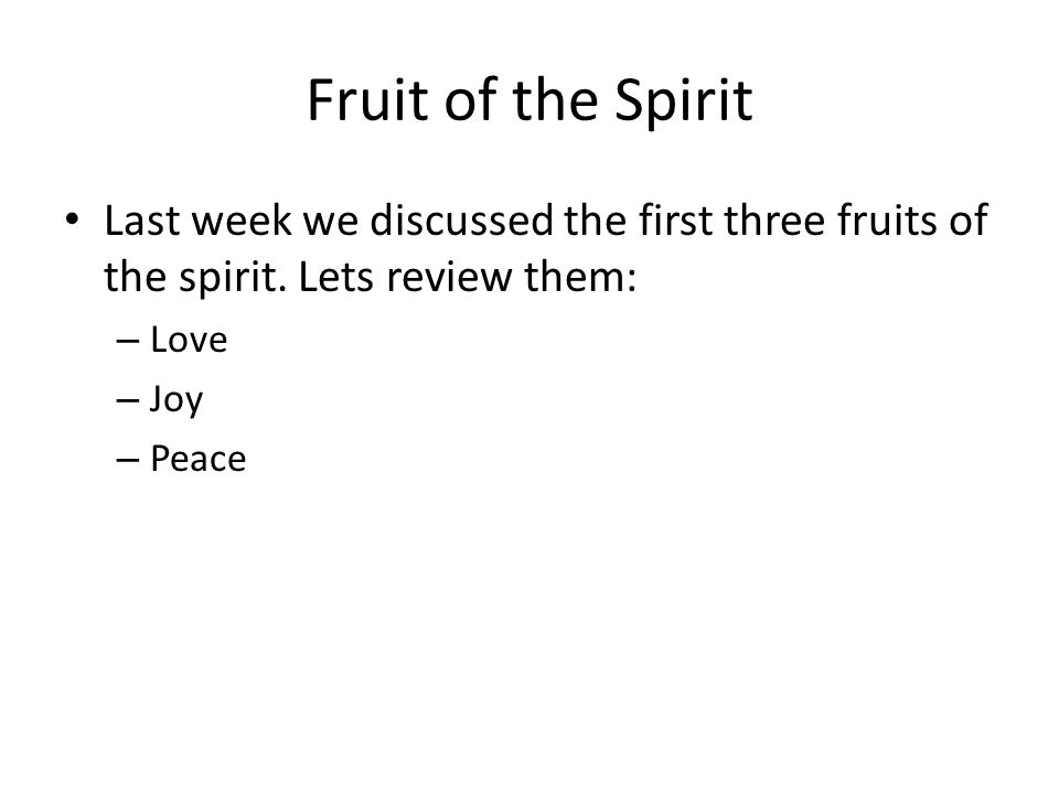 Fruit of the Spirit Last week we discussed the first three fruits of the spirit.