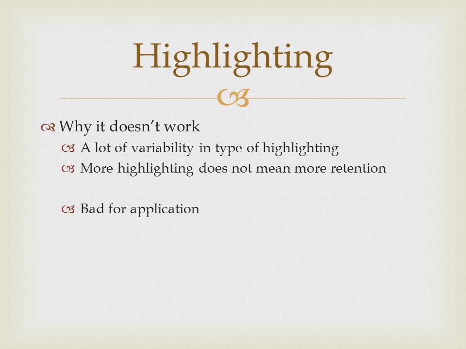   Why it doesn’t work  A lot of variability in type of highlighting  More highlighting does not mean more retention  Bad for application Highlighting