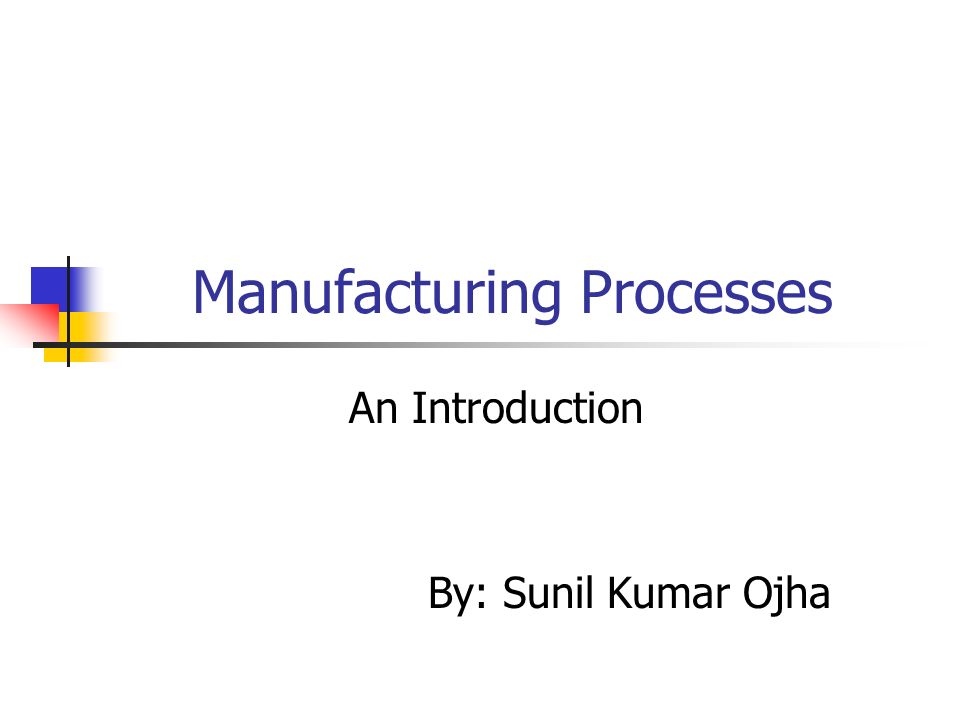 Manufacturing Processes An Introduction By: Sunil Kumar Ojha. - ppt ...