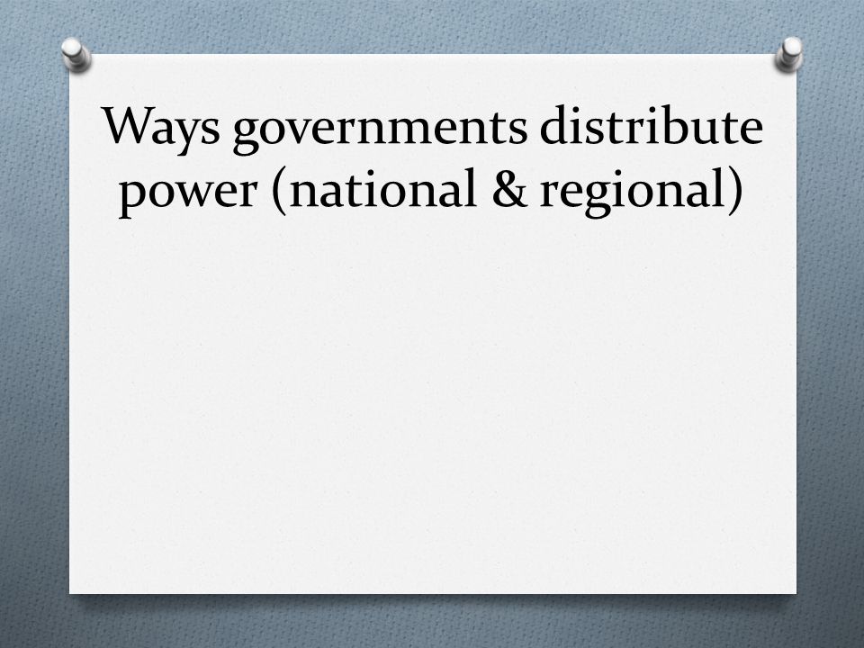 Ways governments distribute power (national & regional)