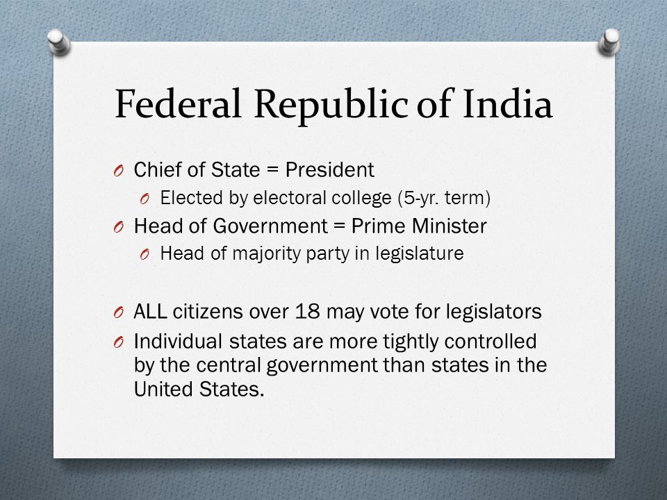 Federal Republic of India O Chief of State = President O Elected by electoral college (5-yr.