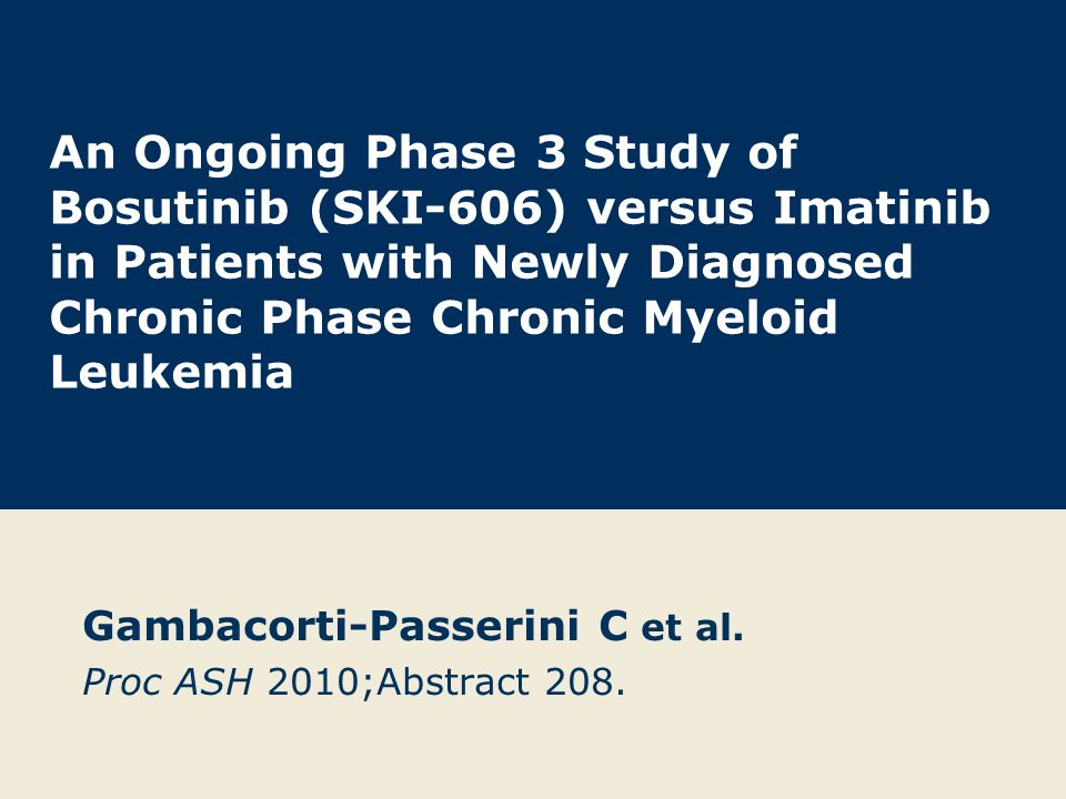 An Ongoing Phase 3 Study of Bosutinib (SKI-606) versus Imatinib in Patients with Newly Diagnosed Chronic Phase Chronic Myeloid Leukemia Gambacorti-Passerini C et al.