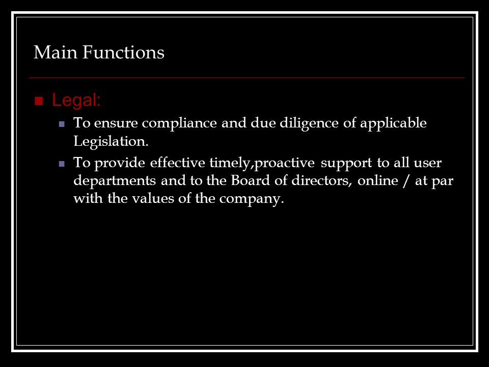 Main Functions Legal: To ensure compliance and due diligence of applicable Legislation.