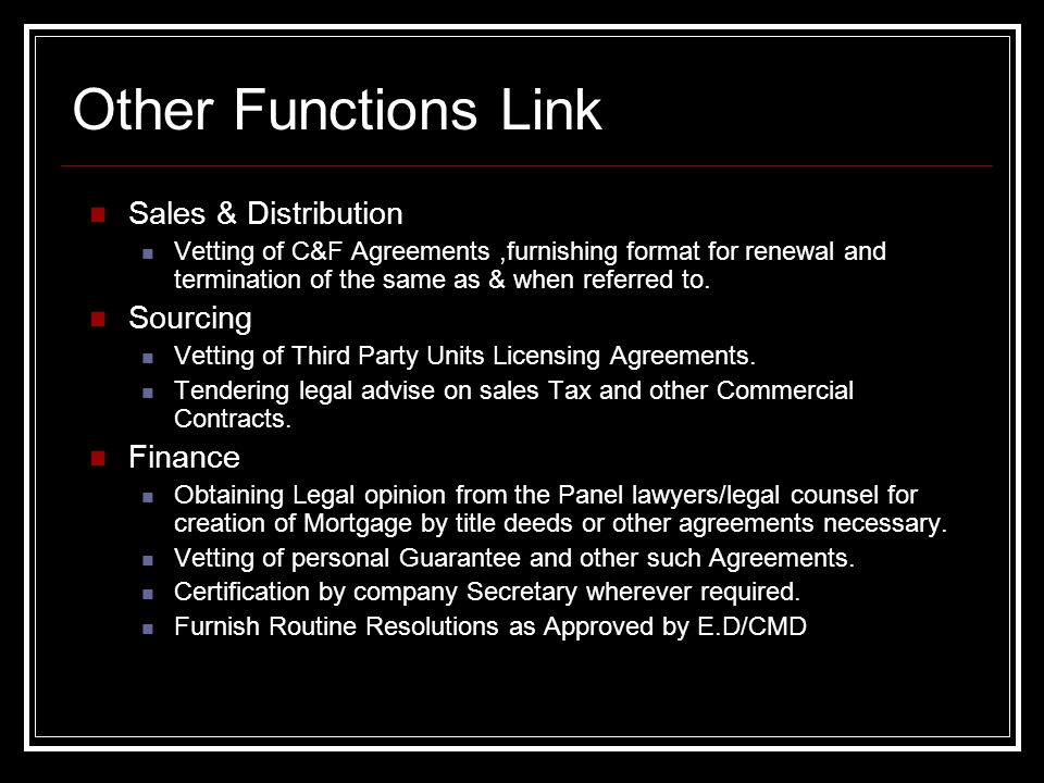 Other Functions Link Sales & Distribution Vetting of C&F Agreements,furnishing format for renewal and termination of the same as & when referred to.