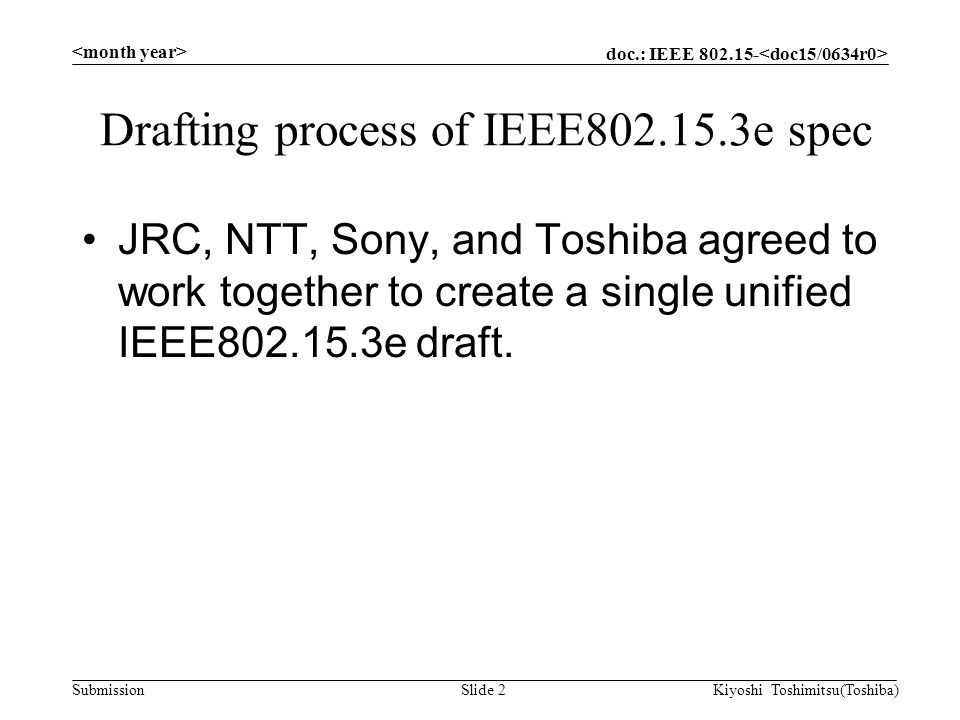 doc.: IEEE Submission Drafting process of IEEE e spec JRC, NTT, Sony, and Toshiba agreed to work together to create a single unified IEEE e draft.