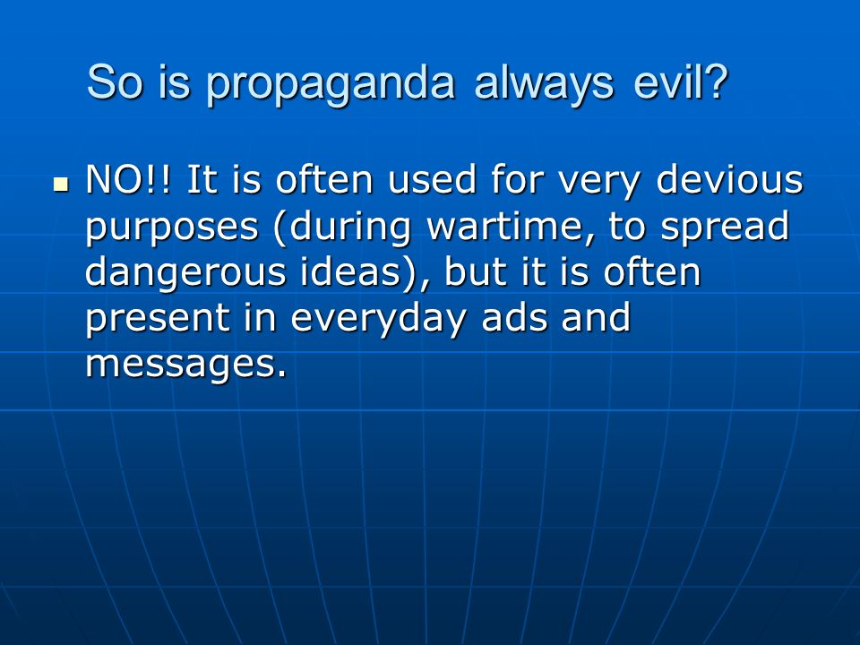 So is propaganda always evil. NO!.