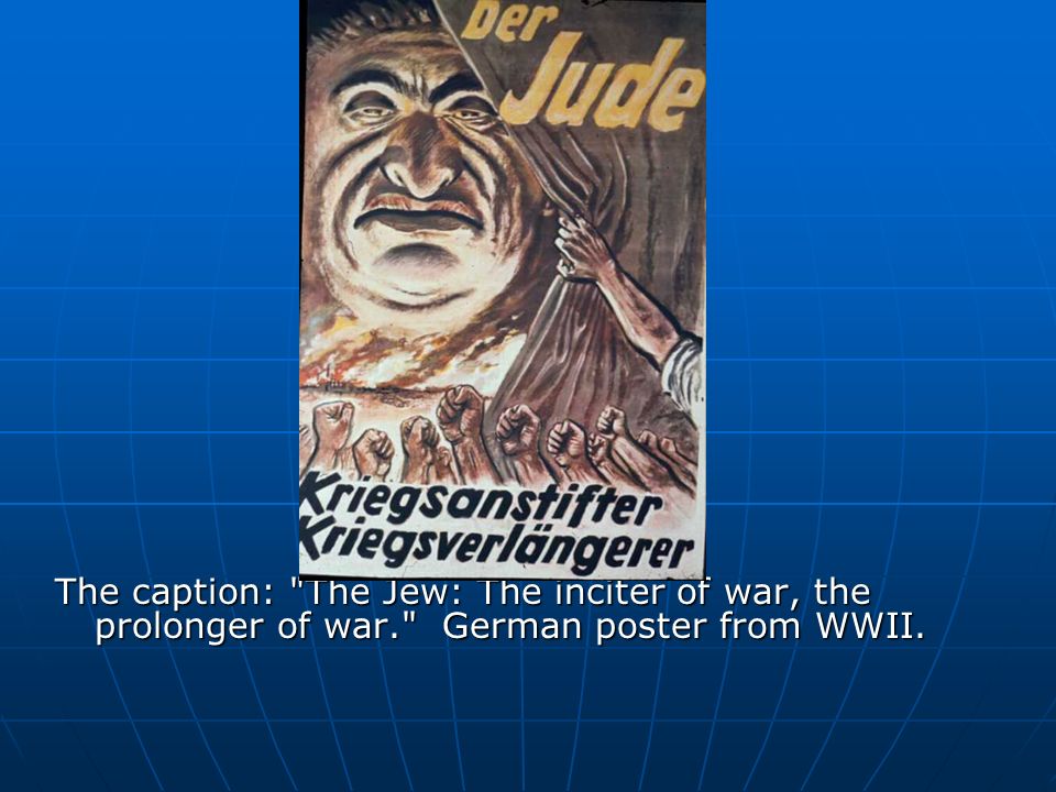 The caption: The Jew: The inciter of war, the prolonger of war. German poster from WWII.