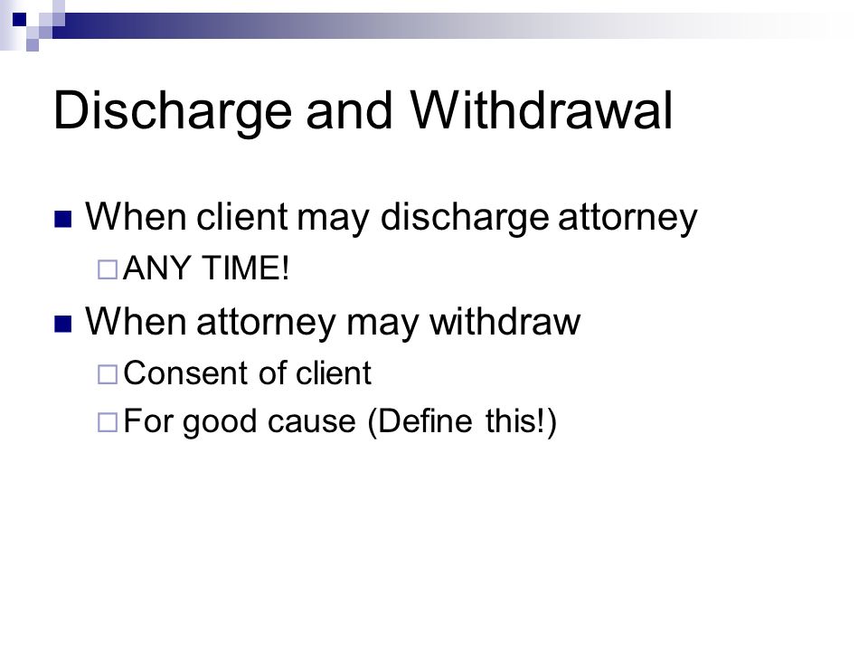 Discharge and Withdrawal When client may discharge attorney  ANY TIME.
