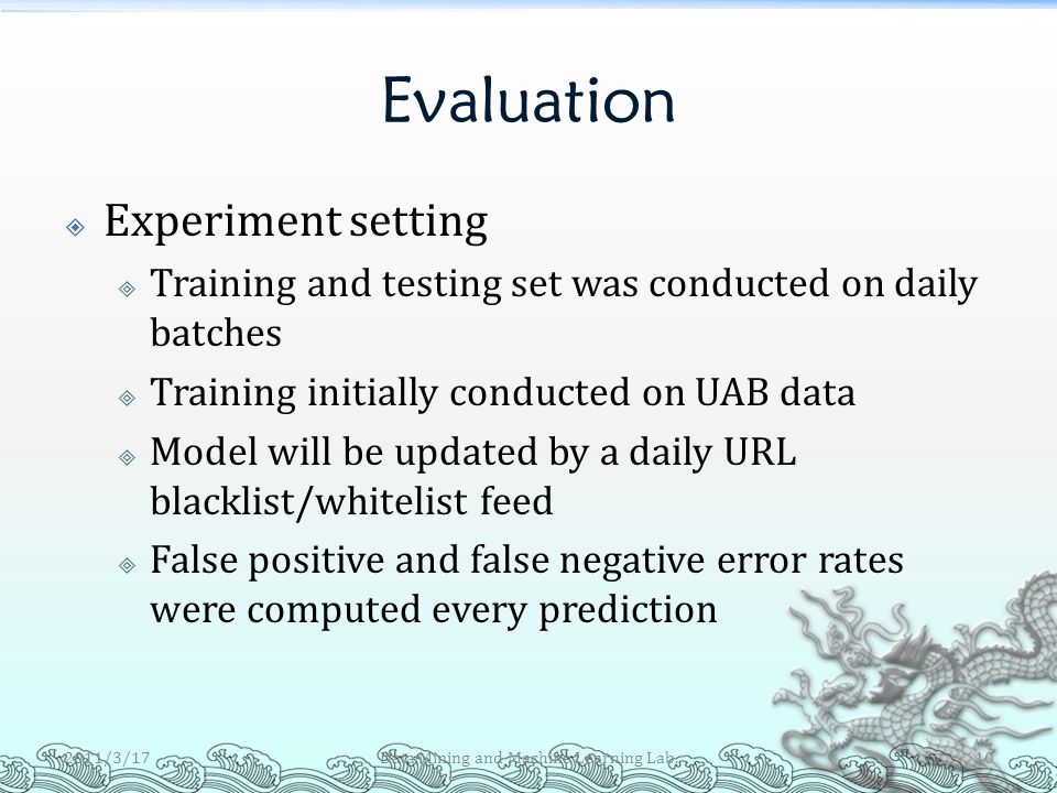 Evaluation  Experiment setting  Training and testing set was conducted on daily batches  Training initially conducted on UAB data  Model will be updated by a daily URL blacklist/whitelist feed  False positive and false negative error rates were computed every prediction 2011/3/17Data Mining and Machine Learning Lab.10