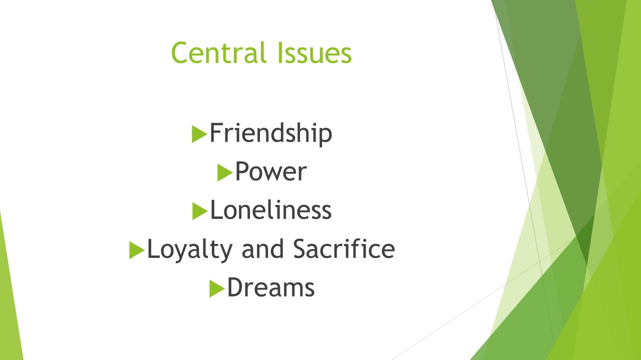 Central Issues  Friendship  Power  Loneliness  Loyalty and Sacrifice  Dreams
