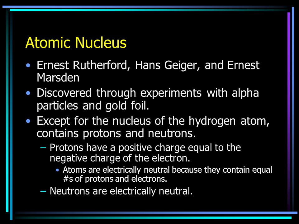 Discovery of the electron led to 2 other inferences about atomic structure: –Because atoms are electrically neutral, they must contain a positive charge to balance the negative electrons.