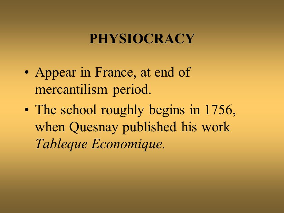 PHYSIOCRACY Begins in OVERVIEW OF THE PHYSIOCRATS A reaction to mercantilism and to the feudal system of old regime in France. Too detail regulation. - ppt download