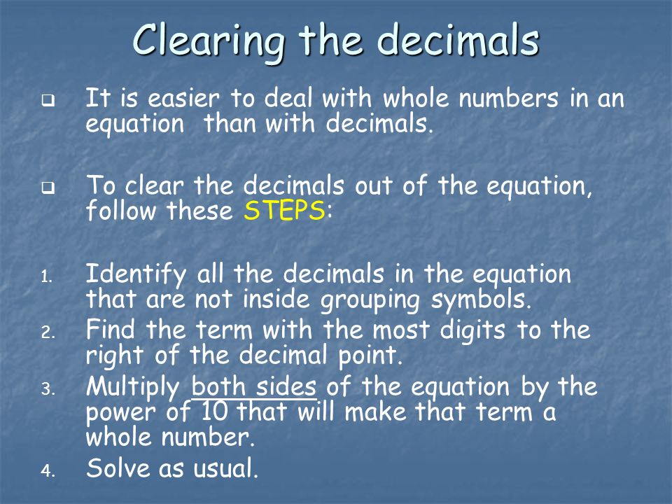 Clearing the decimals   It is easier to deal with whole numbers in an equation than with decimals.