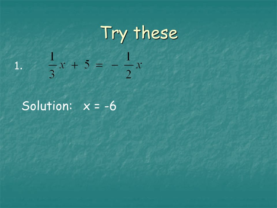 Try these Solution: x = -6 1.