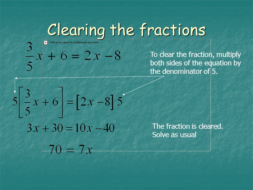 Clearing the fractions To clear the fraction, multiply both sides of the equation by the denominator of 5.