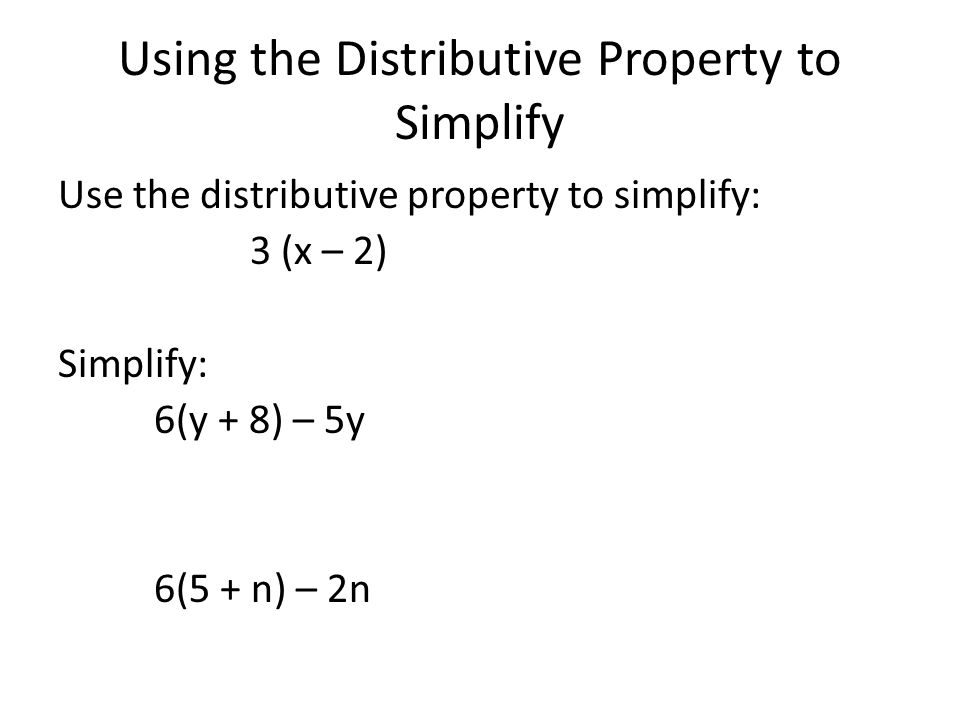 Using the Distributive Property to Simplify Use the distributive property to simplify: 3 (x – 2) Simplify: 6(y + 8) – 5y 6(5 + n) – 2n