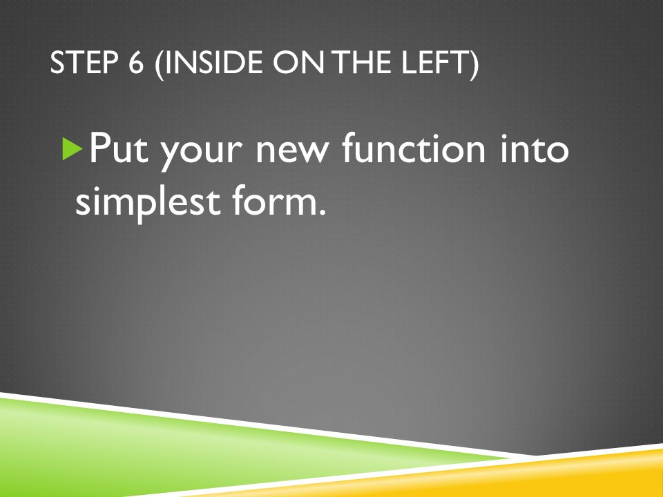 STEP 6 (INSIDE ON THE LEFT)  Put your new function into simplest form.
