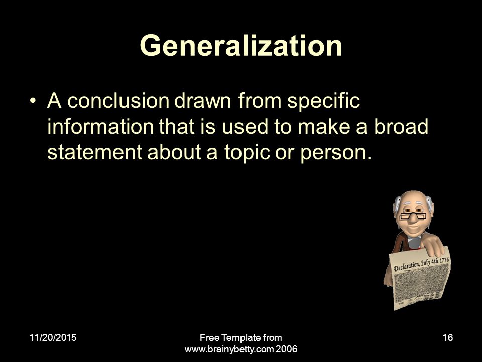11/20/2015Free Template from Generalization A conclusion drawn from specific information that is used to make a broad statement about a topic or person.