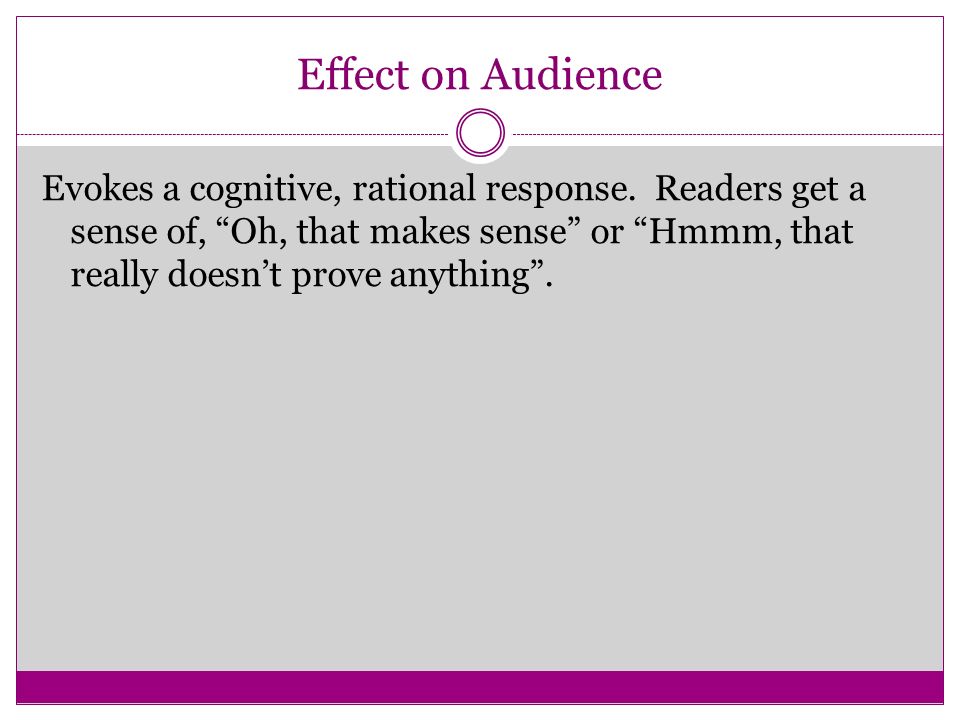 Effect on Audience Evokes a cognitive, rational response.