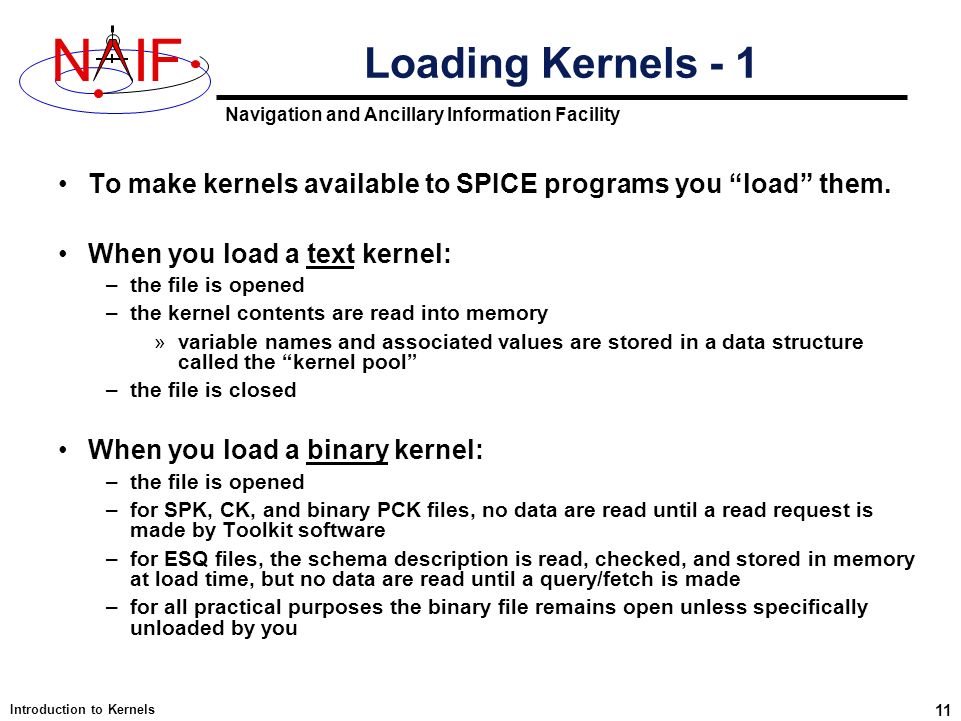Navigation and Ancillary Information Facility NIF Introduction to Kernels 11 To make kernels available to SPICE programs you load them.