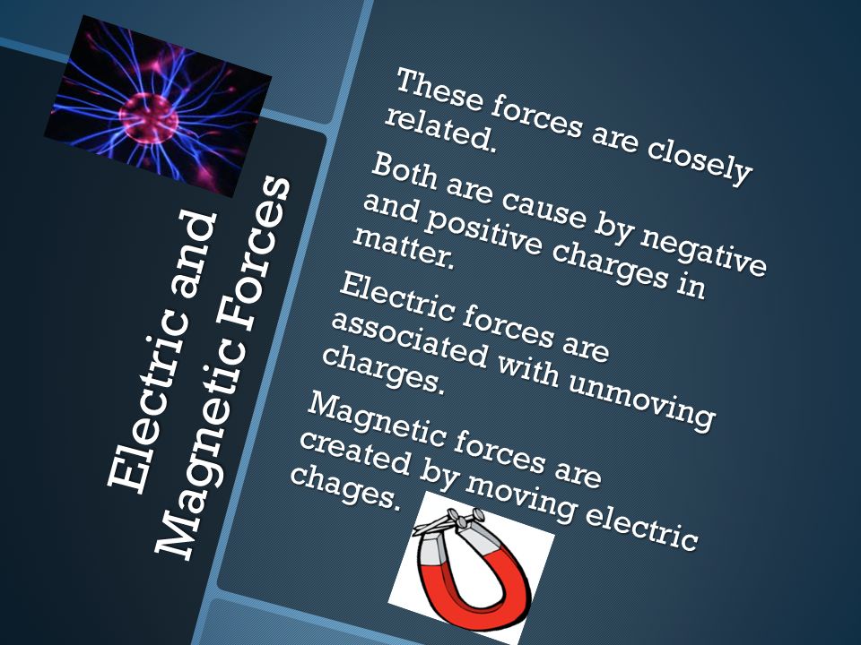 Electric and Magnetic Forces These forces are closely related.