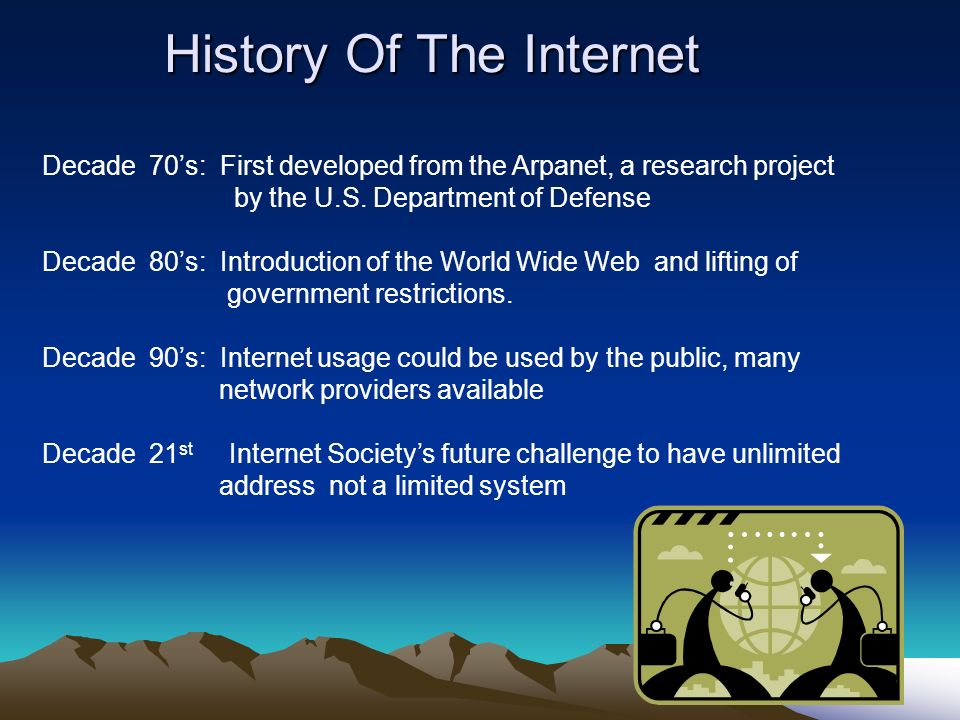History Of The Internet Decade 70’s: First developed from the Arpanet, a research project by the U.S.