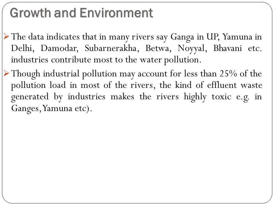Growth and Environment  The data indicates that in many rivers say Ganga in UP, Yamuna in Delhi, Damodar, Subarnerakha, Betwa, Noyyal, Bhavani etc.