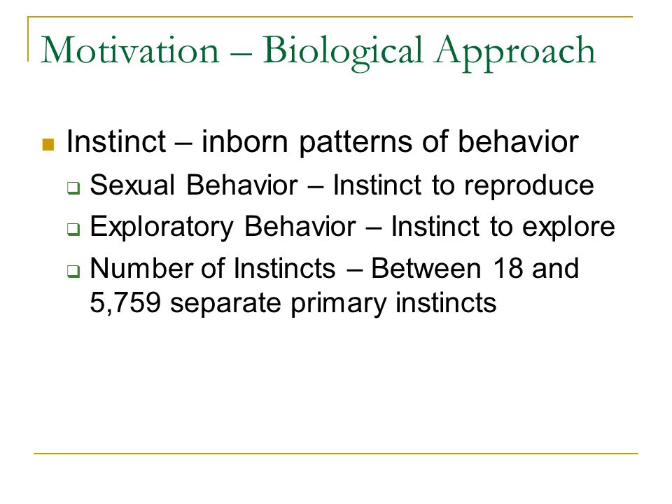 Motivation Factors that direct and energize behavior Approaches:  Biological  Drive Reduction  Arousal  Incentive  Cognitive  Hierarchy
