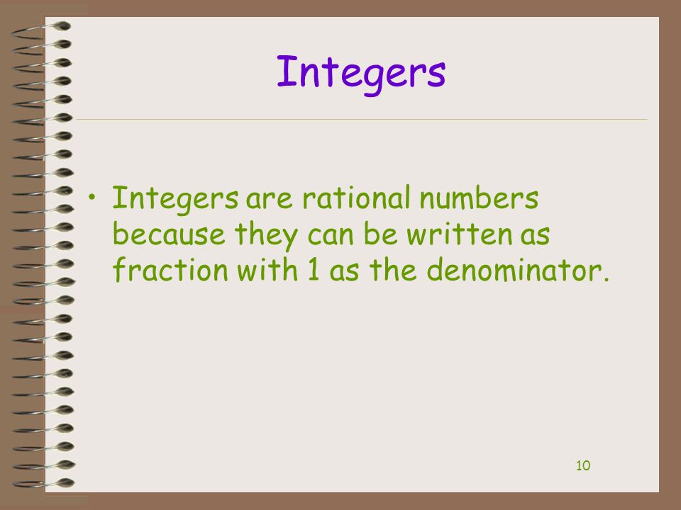 9 Integers Consist of the natural numbers, their opposites and zero -4, -3, -2, -1, 0, 1, 2, 3, 4 9