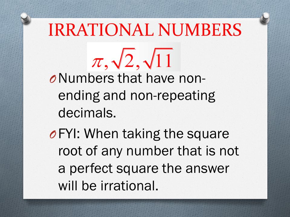 IRRATIONAL NUMBERS O Numbers that have non- ending and non-repeating decimals.
