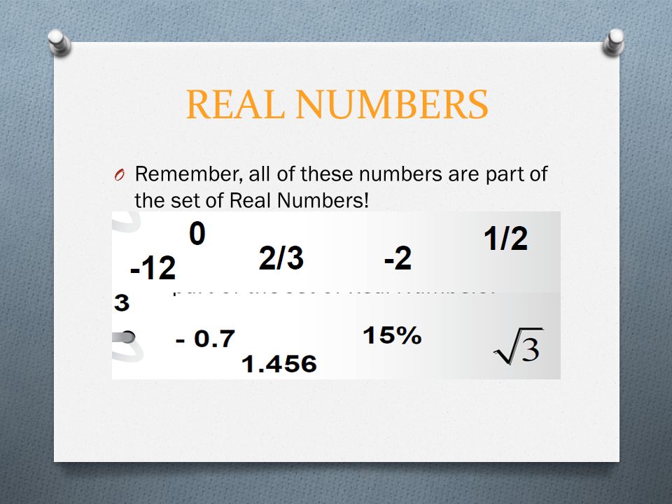 REAL NUMBERS O Remember, all of these numbers are part of the set of Real Numbers!