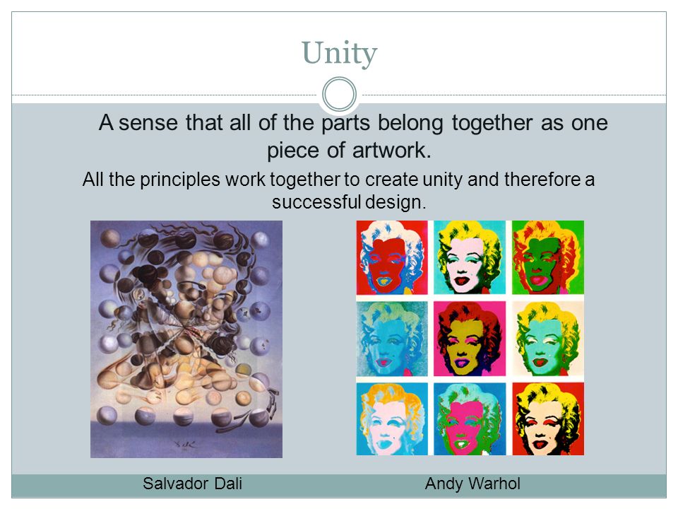 Unity A sense that all of the parts belong together as one piece of artwork.