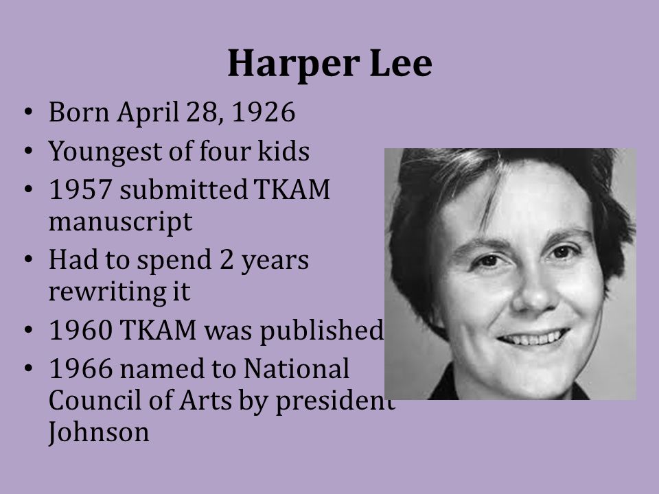 To Kill A Mockingbird: Background information. Harper Lee Born April 28,  1926 Youngest of four kids 1957 submitted TKAM manuscript Had to spend 2  years. - ppt download