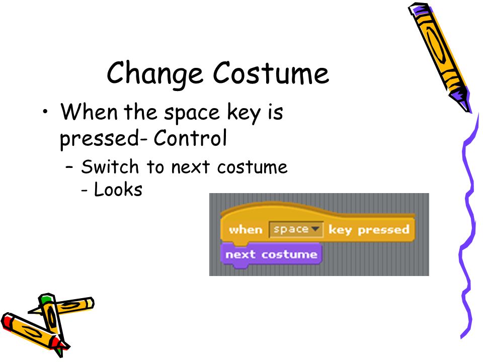 Change Costume When the space key is pressed- Control –Switch to next costume - Looks