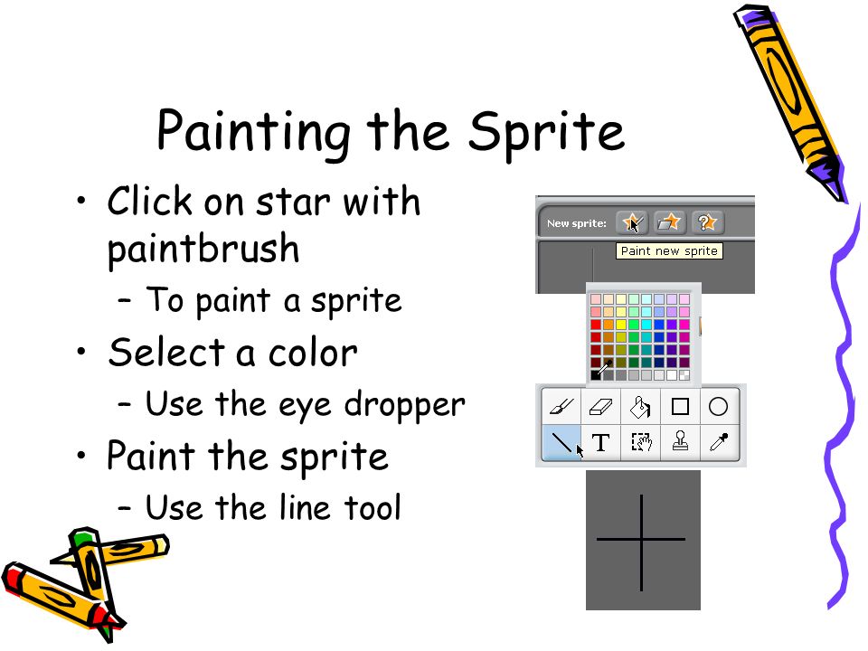 Painting the Sprite Click on star with paintbrush –To paint a sprite Select a color –Use the eye dropper Paint the sprite –Use the line tool