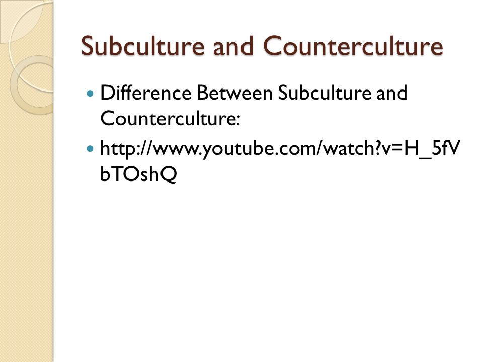 Subculture and Counterculture Difference Between Subculture and Counterculture:   v=H_5fV bTOshQ