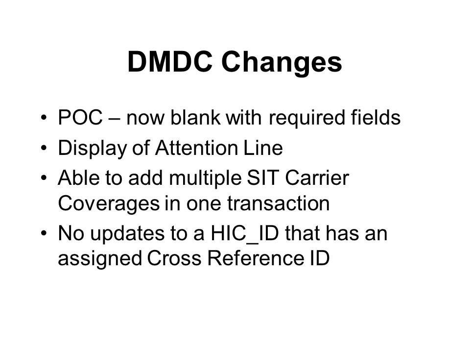 DMDC Changes POC – now blank with required fields Display of Attention Line Able to add multiple SIT Carrier Coverages in one transaction No updates to a HIC_ID that has an assigned Cross Reference ID