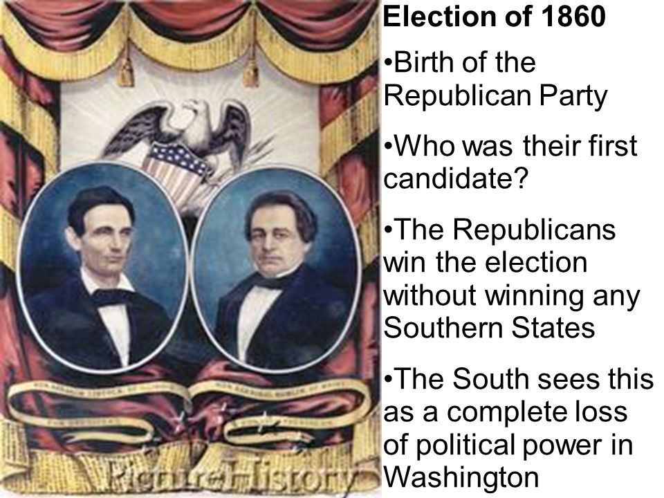 Election of 1860 Birth of the Republican Party Who was their first candidate.