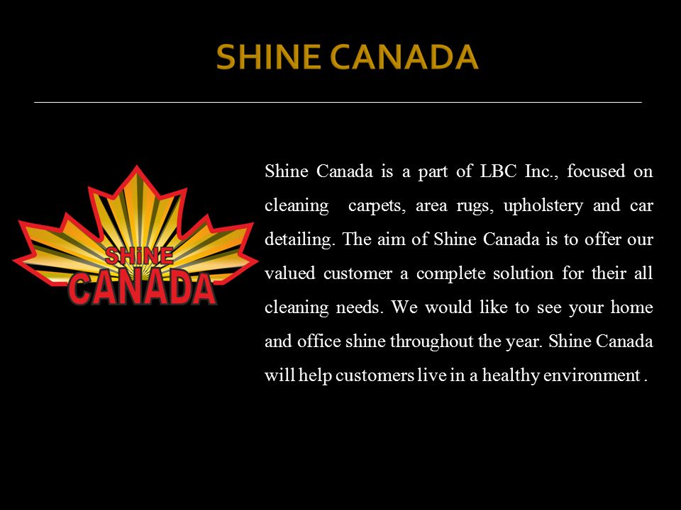 Shine Canada is a part of LBC Inc., focused on cleaning carpets, area rugs, upholstery and car detailing.