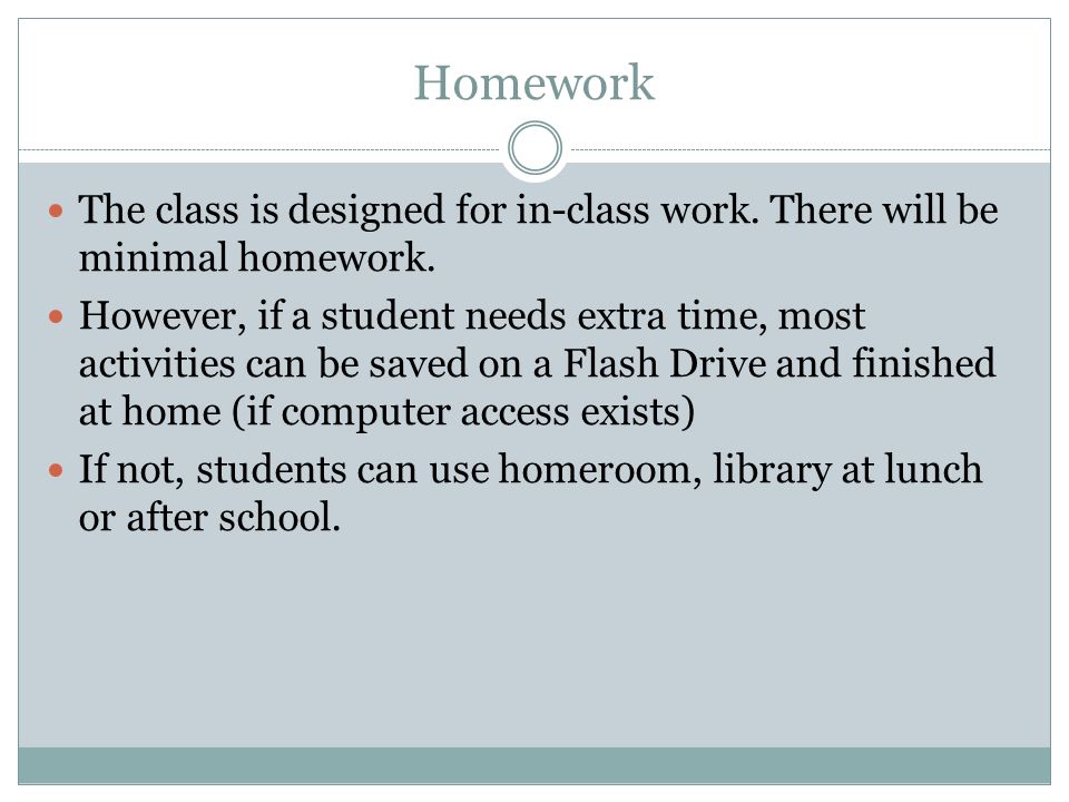 Homework The class is designed for in-class work. There will be minimal homework.