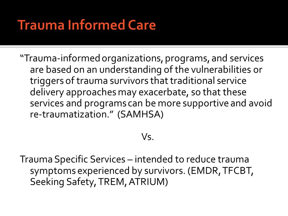 “Trauma-informed organizations, programs, and services are based on an ...