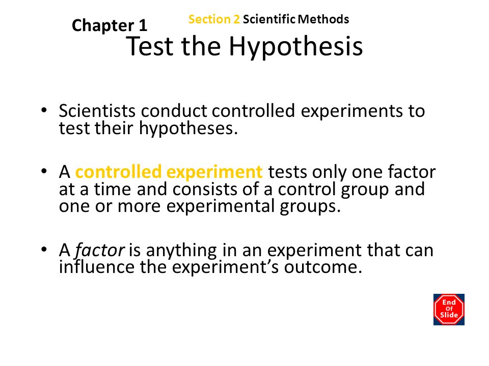 Chapter 1 Test the Hypothesis Scientists conduct controlled experiments to test their hypotheses.