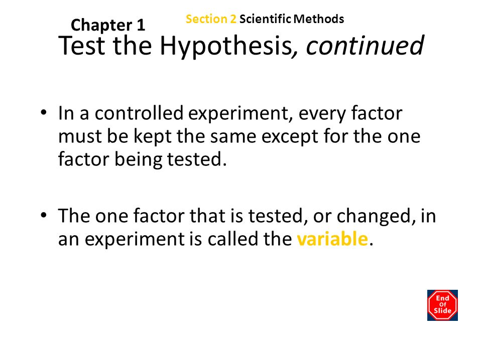 Chapter 1 In a controlled experiment, every factor must be kept the same except for the one factor being tested.