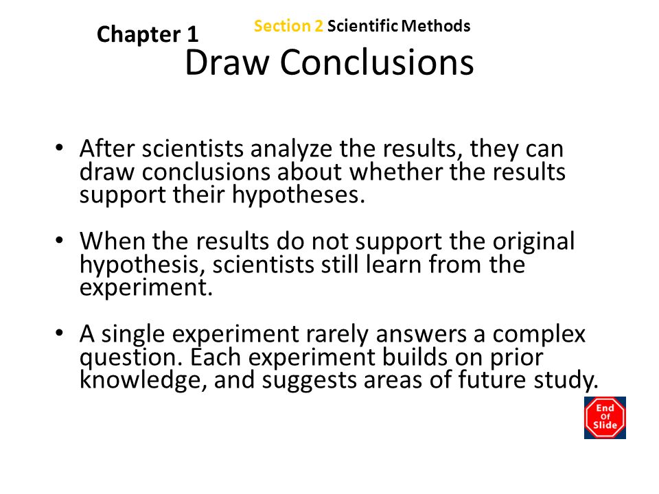 Chapter 1 Draw Conclusions After scientists analyze the results, they can draw conclusions about whether the results support their hypotheses.