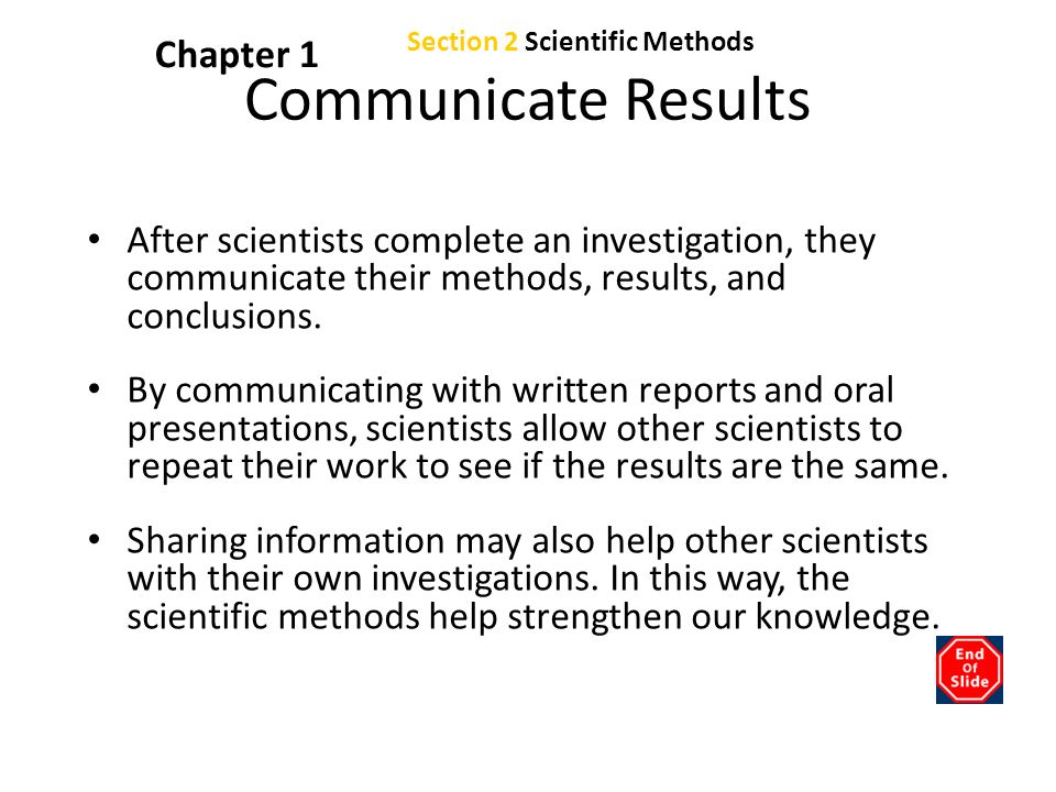 Chapter 1 Communicate Results After scientists complete an investigation, they communicate their methods, results, and conclusions.